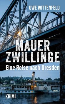 „Buchcover des Krimis ‚Mauerzwillinge: Eine Reise nach Dresden‘ von Uwe Wittenfeld. Im Hintergrund ist eine große, stählerne Brücke (das Blaue Wunder in Dresden) in der Dämmerung zu sehen, auf der eine dunkle menschliche Silhouette steht. Im Vordergrund f
